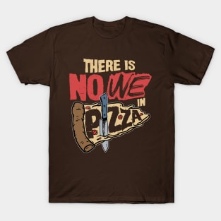 There is No We in Pizza T-Shirt